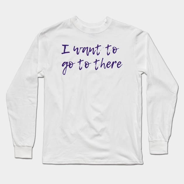 I Want To Go To There Long Sleeve T-Shirt by ryanmcintire1232